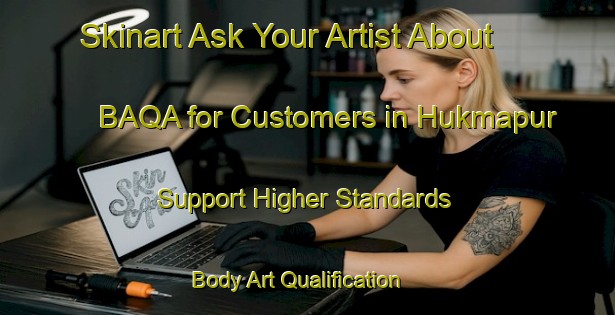 Skinart Ask Your Artist About BAQA for Customers in Hukmapur - Support Higher Standards | Body Art Qualification Authority | BAQA-Bangladesh