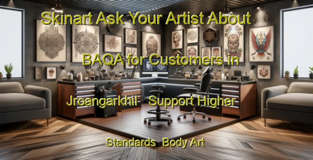 Skinart Ask Your Artist About BAQA for Customers in Jroangarkhil - Support Higher Standards | Body Art Qualification Authority | BAQA-Bangladesh