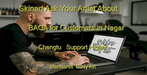 Skinart Ask Your Artist About BAQA for Customers in Nagar Chengtu - Support Higher Standards | Body Art Qualification Authority | BAQA-Bangladesh
