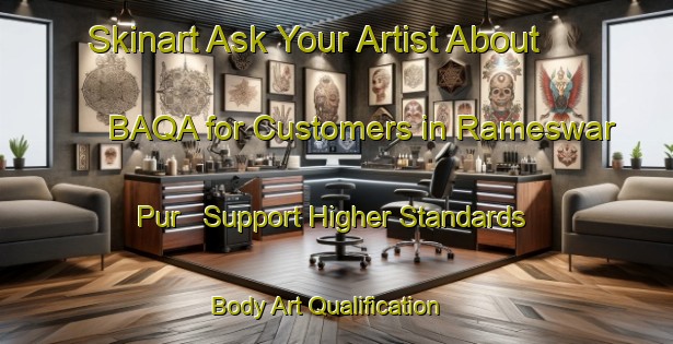 Skinart Ask Your Artist About BAQA for Customers in Rameswar Pur - Support Higher Standards | Body Art Qualification Authority | BAQA-Bangladesh