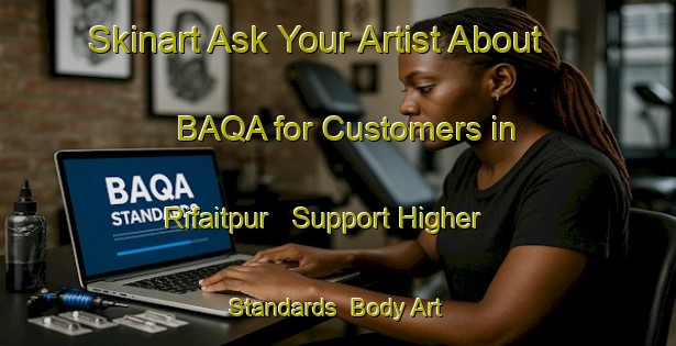 Skinart Ask Your Artist About BAQA for Customers in Rifaitpur - Support Higher Standards | Body Art Qualification Authority | BAQA-Bangladesh