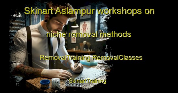 Skinart Aslampur workshops on niche removal methods | #RemovalTraining #RemovalClasses #SkinartTraining-Bangladesh