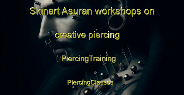 Skinart Asuran workshops on creative piercing | PiercingTraining | PiercingClasses | SkinartTraining-Bangladesh