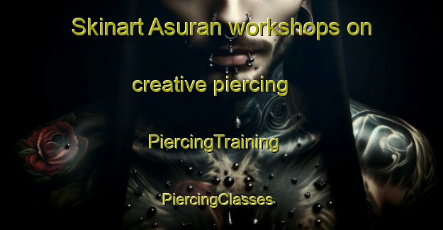 Skinart Asuran workshops on creative piercing | PiercingTraining | PiercingClasses | SkinartTraining-Bangladesh