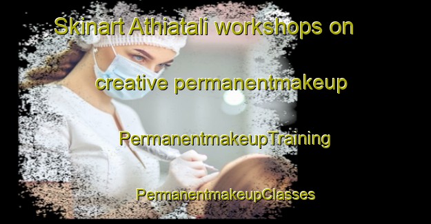 Skinart Athiatali workshops on creative permanentmakeup | #PermanentmakeupTraining #PermanentmakeupClasses #SkinartTraining-Bangladesh