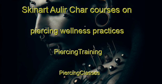 Skinart Aulir Char courses on piercing wellness practices | PiercingTraining | PiercingClasses | SkinartTraining-Bangladesh