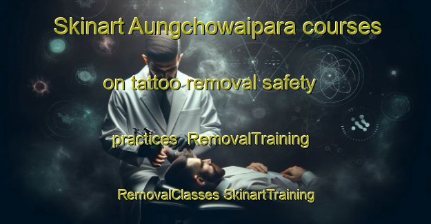 Skinart Aungchowaipara courses on tattoo removal safety practices | #RemovalTraining #RemovalClasses #SkinartTraining-Bangladesh