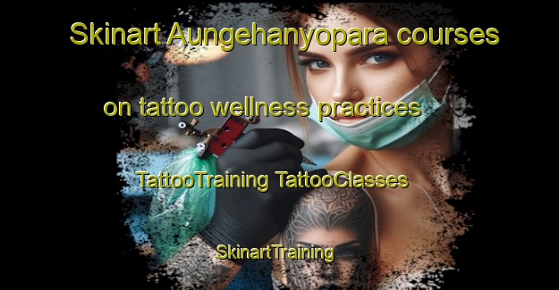 Skinart Aungehanyopara courses on tattoo wellness practices | #TattooTraining #TattooClasses #SkinartTraining-Bangladesh