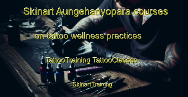 Skinart Aungehanyopara courses on tattoo wellness practices | #TattooTraining #TattooClasses #SkinartTraining-Bangladesh