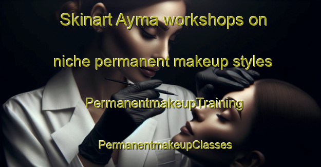 Skinart Ayma workshops on niche permanent makeup styles | PermanentmakeupTraining | PermanentmakeupClasses | SkinartTraining-Bangladesh