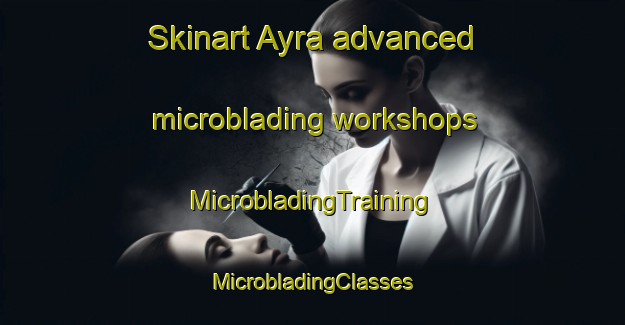 Skinart Ayra advanced microblading workshops | #MicrobladingTraining #MicrobladingClasses #SkinartTraining-Bangladesh