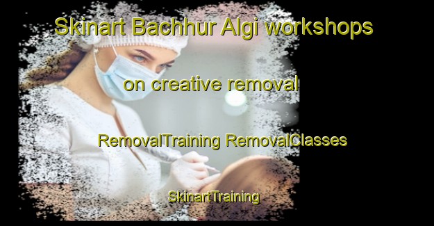 Skinart Bachhur Algi workshops on creative removal | #RemovalTraining #RemovalClasses #SkinartTraining-Bangladesh