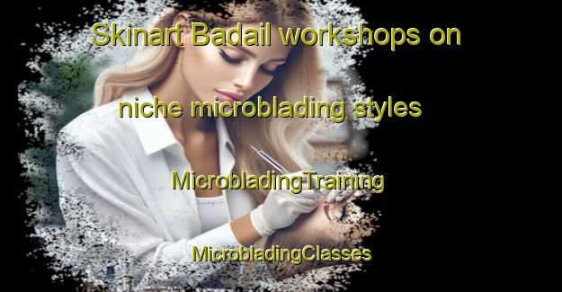 Skinart Badail workshops on niche microblading styles | #MicrobladingTraining #MicrobladingClasses #SkinartTraining-Bangladesh