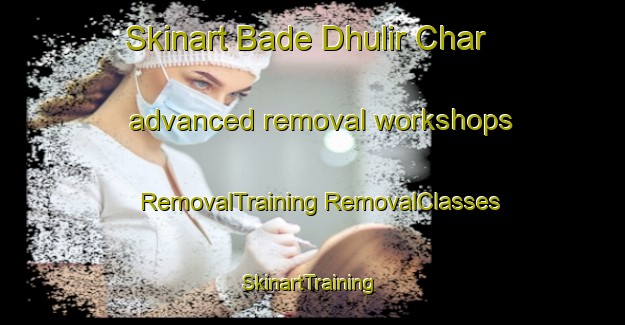 Skinart Bade Dhulir Char advanced removal workshops | #RemovalTraining #RemovalClasses #SkinartTraining-Bangladesh