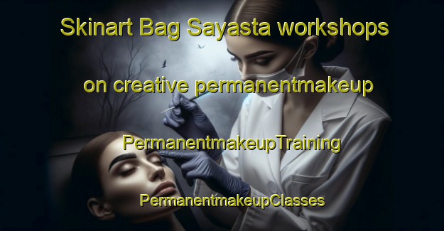 Skinart Bag Sayasta workshops on creative permanentmakeup | #PermanentmakeupTraining #PermanentmakeupClasses #SkinartTraining-Bangladesh