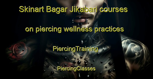 Skinart Bagar Jikabari courses on piercing wellness practices | #PiercingTraining #PiercingClasses #SkinartTraining-Bangladesh