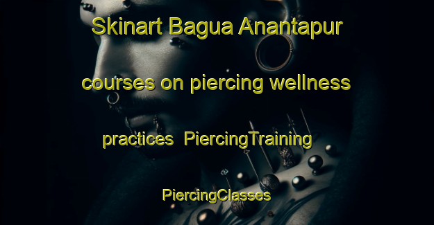 Skinart Bagua Anantapur courses on piercing wellness practices | #PiercingTraining #PiercingClasses #SkinartTraining-Bangladesh