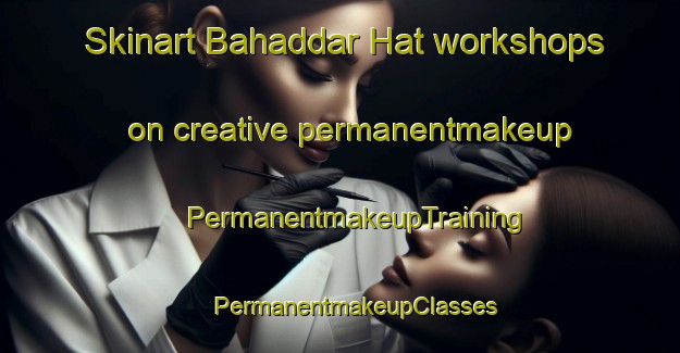 Skinart Bahaddar Hat workshops on creative permanentmakeup | #PermanentmakeupTraining #PermanentmakeupClasses #SkinartTraining-Bangladesh