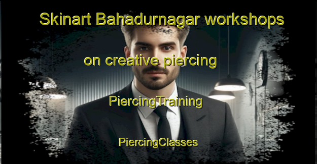 Skinart Bahadurnagar workshops on creative piercing | #PiercingTraining #PiercingClasses #SkinartTraining-Bangladesh