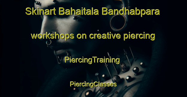 Skinart Bahaitala Bandhabpara workshops on creative piercing | #PiercingTraining #PiercingClasses #SkinartTraining-Bangladesh