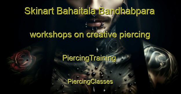 Skinart Bahaitala Bandhabpara workshops on creative piercing | #PiercingTraining #PiercingClasses #SkinartTraining-Bangladesh