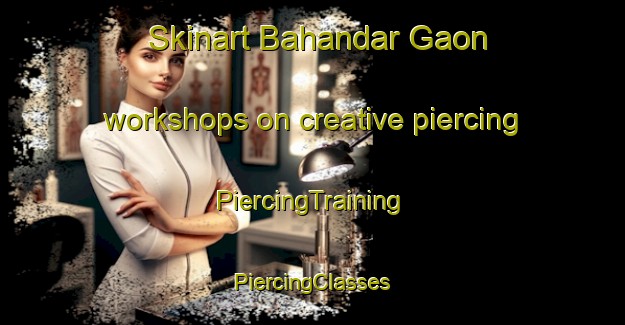 Skinart Bahandar Gaon workshops on creative piercing | #PiercingTraining #PiercingClasses #SkinartTraining-Bangladesh