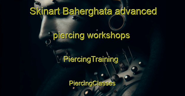 Skinart Baherghata advanced piercing workshops | #PiercingTraining #PiercingClasses #SkinartTraining-Bangladesh