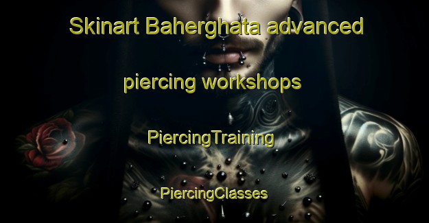 Skinart Baherghata advanced piercing workshops | #PiercingTraining #PiercingClasses #SkinartTraining-Bangladesh