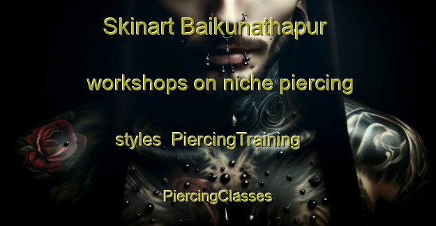 Skinart Baikunathapur workshops on niche piercing styles | #PiercingTraining #PiercingClasses #SkinartTraining-Bangladesh