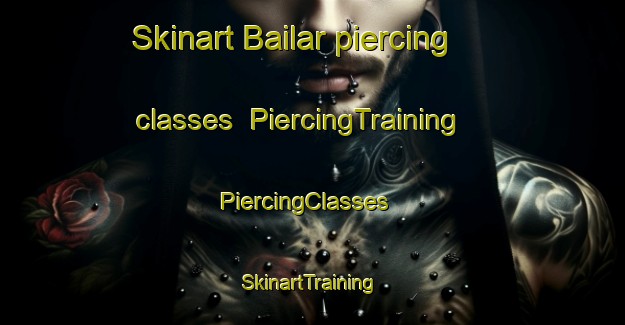 Skinart Bailar piercing classes | PiercingTraining | PiercingClasses | SkinartTraining-Bangladesh