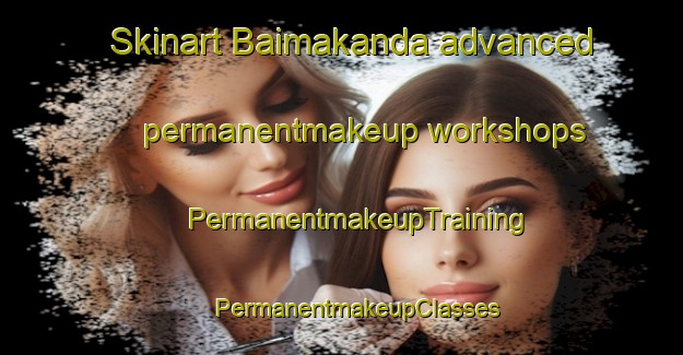 Skinart Baimakanda advanced permanentmakeup workshops | #PermanentmakeupTraining #PermanentmakeupClasses #SkinartTraining-Bangladesh