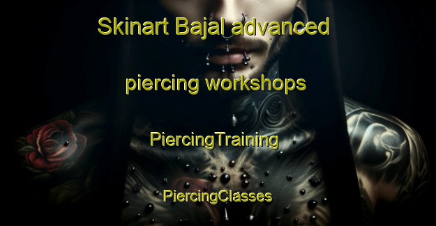 Skinart Bajal advanced piercing workshops | #PiercingTraining #PiercingClasses #SkinartTraining-Bangladesh