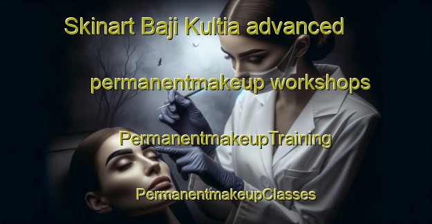 Skinart Baji Kultia advanced permanentmakeup workshops | #PermanentmakeupTraining #PermanentmakeupClasses #SkinartTraining-Bangladesh