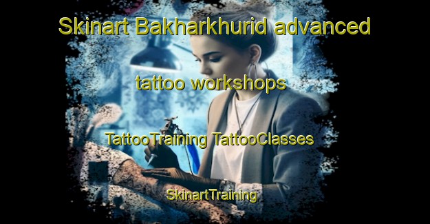 Skinart Bakharkhurid advanced tattoo workshops | #TattooTraining #TattooClasses #SkinartTraining-Bangladesh