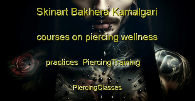 Skinart Bakhera Kamalgari courses on piercing wellness practices | #PiercingTraining #PiercingClasses #SkinartTraining-Bangladesh