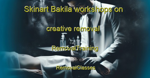 Skinart Bakila workshops on creative removal | RemovalTraining | RemovalClasses | SkinartTraining-Bangladesh