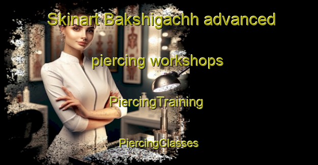 Skinart Bakshigachh advanced piercing workshops | #PiercingTraining #PiercingClasses #SkinartTraining-Bangladesh