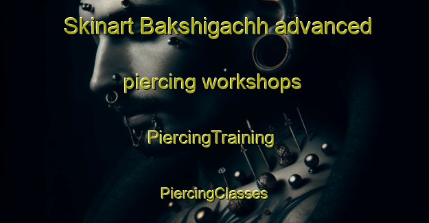 Skinart Bakshigachh advanced piercing workshops | #PiercingTraining #PiercingClasses #SkinartTraining-Bangladesh