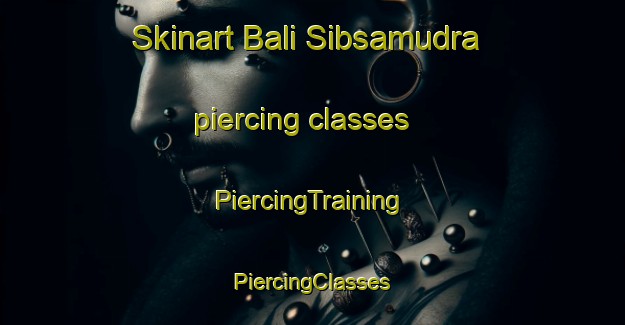 Skinart Bali Sibsamudra piercing classes | #PiercingTraining #PiercingClasses #SkinartTraining-Bangladesh