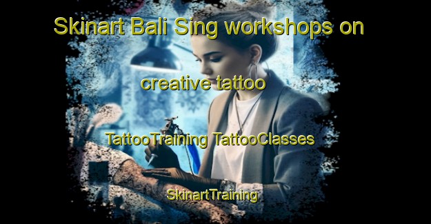 Skinart Bali Sing workshops on creative tattoo | #TattooTraining #TattooClasses #SkinartTraining-Bangladesh