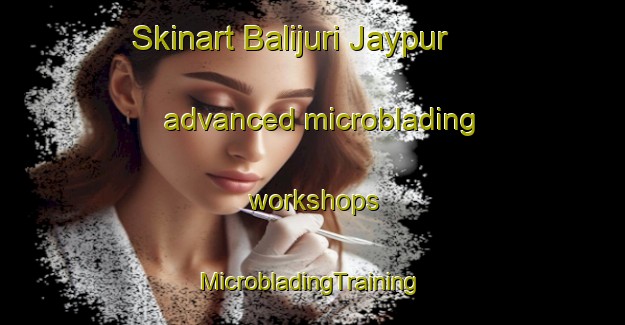 Skinart Balijuri Jaypur advanced microblading workshops | #MicrobladingTraining #MicrobladingClasses #SkinartTraining-Bangladesh