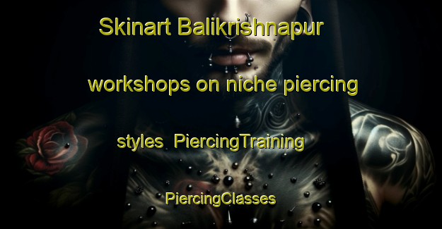 Skinart Balikrishnapur workshops on niche piercing styles | #PiercingTraining #PiercingClasses #SkinartTraining-Bangladesh