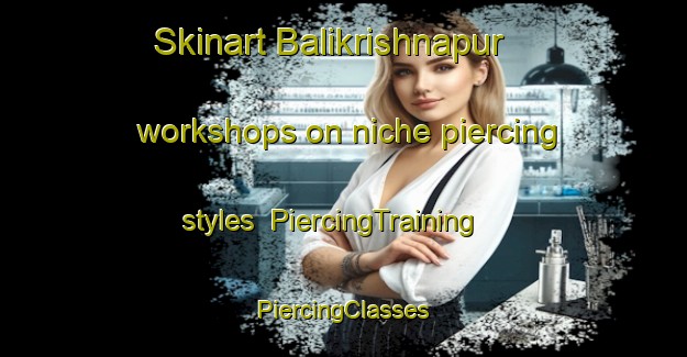 Skinart Balikrishnapur workshops on niche piercing styles | #PiercingTraining #PiercingClasses #SkinartTraining-Bangladesh