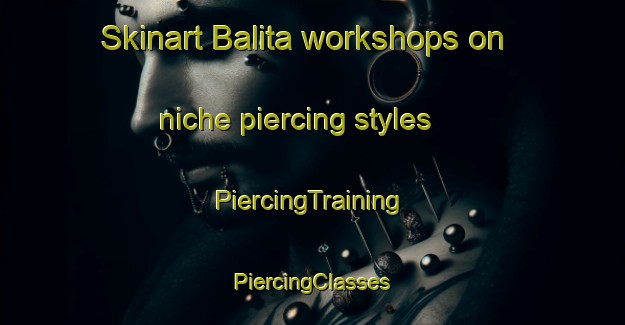 Skinart Balita workshops on niche piercing styles | #PiercingTraining #PiercingClasses #SkinartTraining-Bangladesh