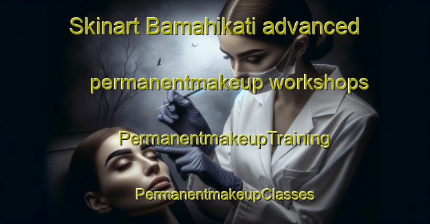 Skinart Bamahikati advanced permanentmakeup workshops | #PermanentmakeupTraining #PermanentmakeupClasses #SkinartTraining-Bangladesh