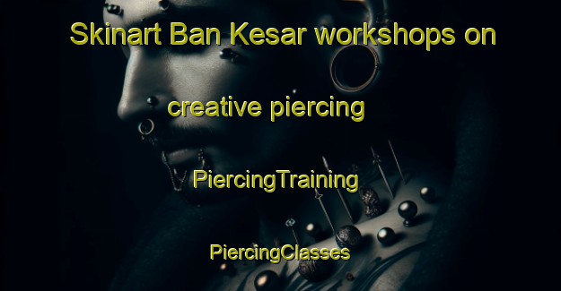 Skinart Ban Kesar workshops on creative piercing | #PiercingTraining #PiercingClasses #SkinartTraining-Bangladesh