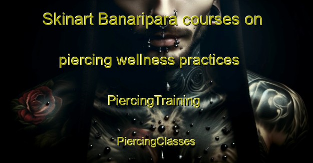 Skinart Banaripara courses on piercing wellness practices | #PiercingTraining #PiercingClasses #SkinartTraining-Bangladesh