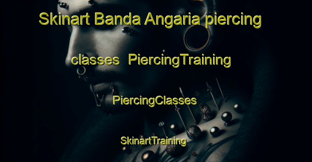 Skinart Banda Angaria piercing classes | #PiercingTraining #PiercingClasses #SkinartTraining-Bangladesh