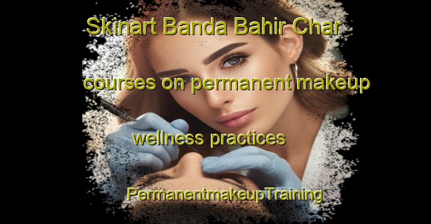 Skinart Banda Bahir Char courses on permanent makeup wellness practices | #PermanentmakeupTraining #PermanentmakeupClasses #SkinartTraining-Bangladesh