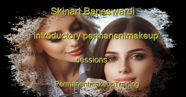 Skinart Baneswardi introductory permanentmakeup sessions | #PermanentmakeupTraining #PermanentmakeupClasses #SkinartTraining-Bangladesh